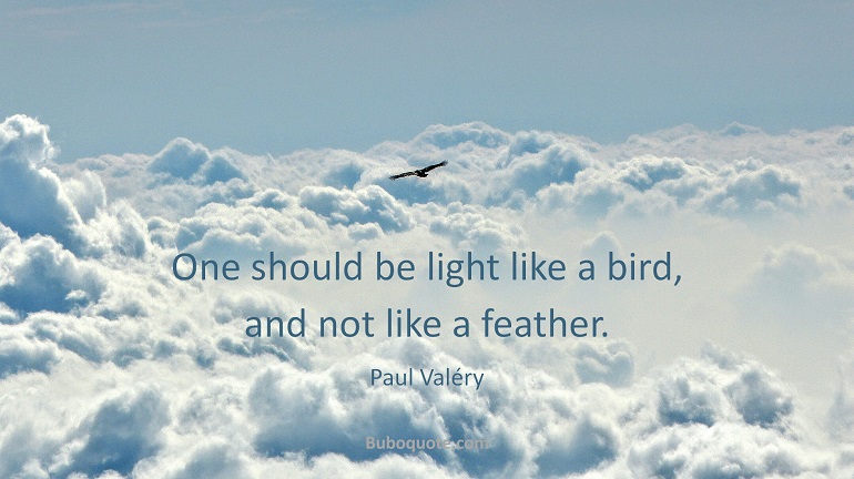 One should be light like a bird, and not like a feather.