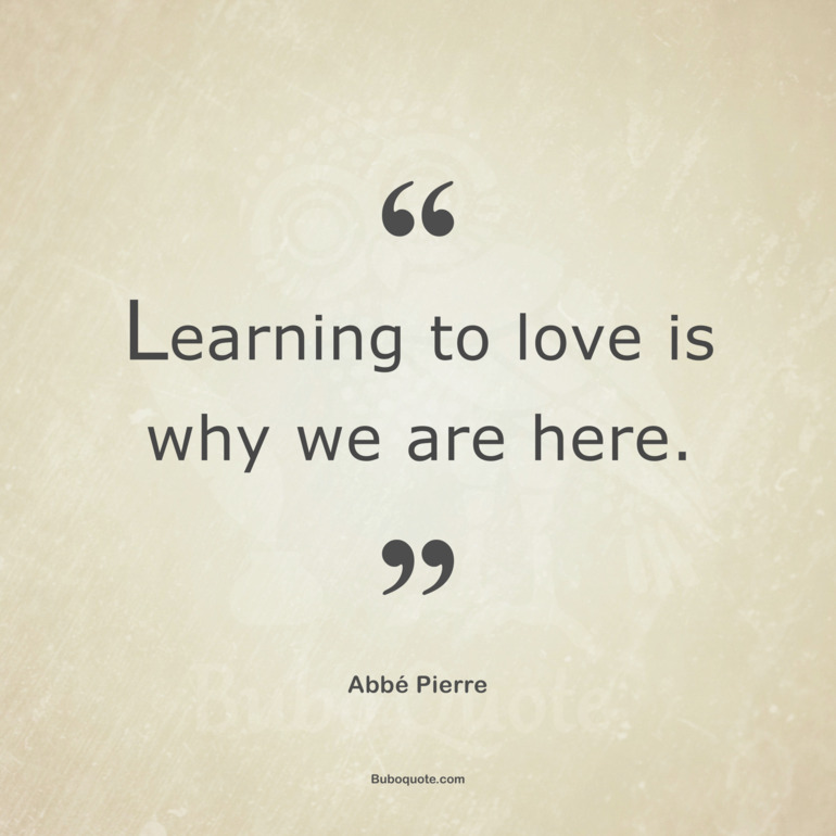 Learning to love is why we are here.