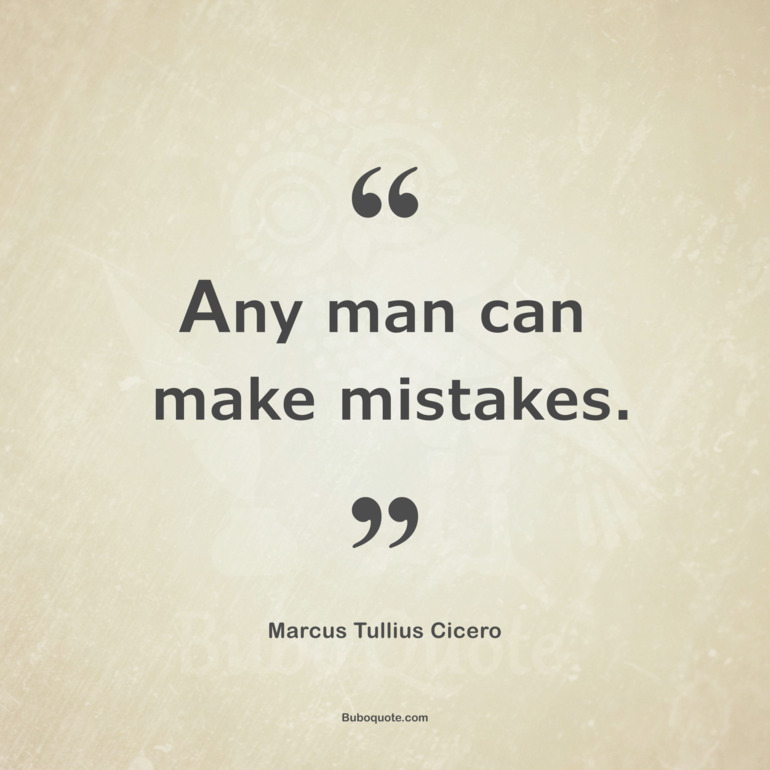 Any man can make mistakes.