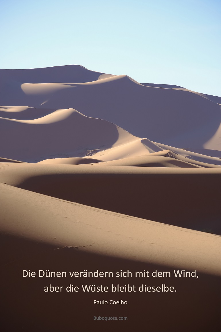 Die Dünen verändern sich mit dem Wind, aber die Wüste bleibt dieselbe.