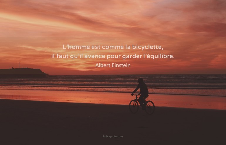 L Homme Est Comme La Bicyclette Il Faut Qu Il Avance Pour Garder L Equilibre Einstein