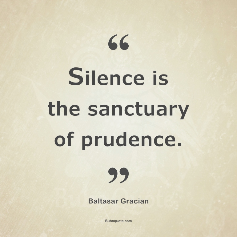 Silence Is The Sanctuary Of Prudence Gracian The Art Of Worldly Wisdom