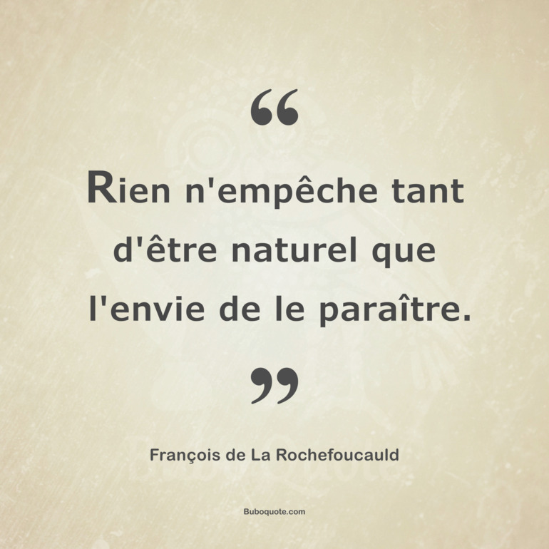 Rien n'empêche tant d'être naturel que l'envie de le paraître.