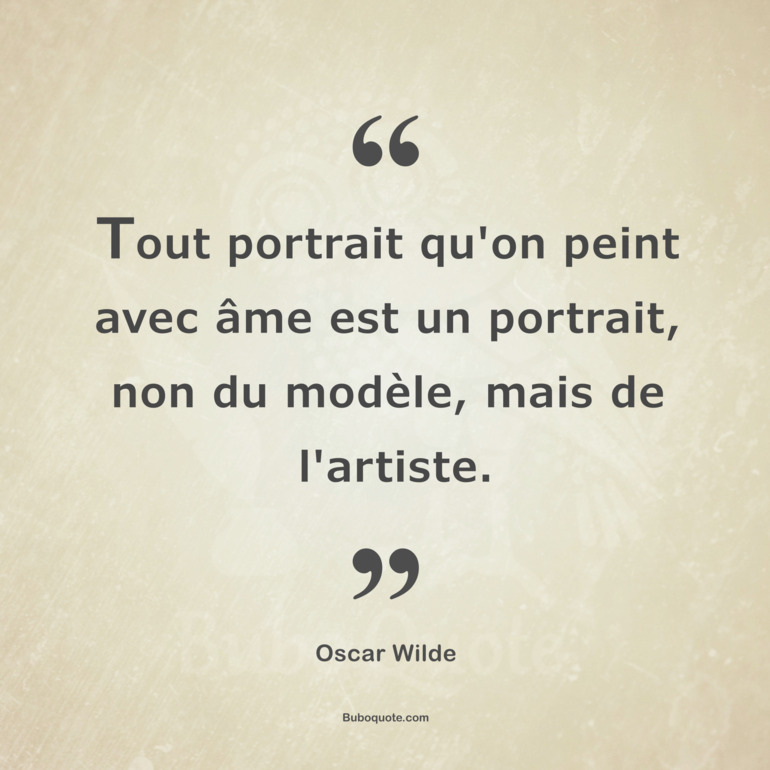 Tout Portrait Qu On Peint Avec Ame Est Un Portrait Non Du Modele Mais De L Artiste Wilde Le Portrait De Dorian Gray
