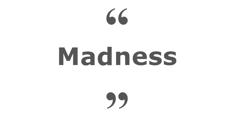 Quotes for: madness